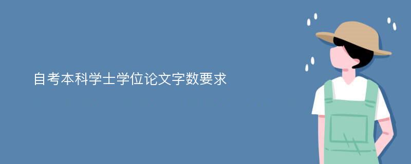 自考本科学士学位论文字数要求