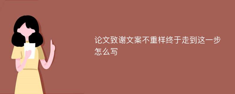 论文致谢文案不重样终于走到这一步怎么写