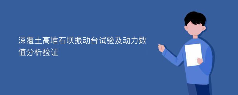 深覆土高堆石坝振动台试验及动力数值分析验证