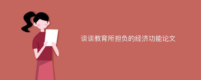 谈谈教育所担负的经济功能论文