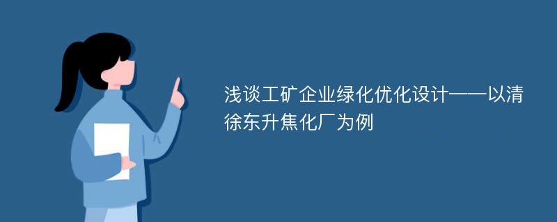 浅谈工矿企业绿化优化设计——以清徐东升焦化厂为例