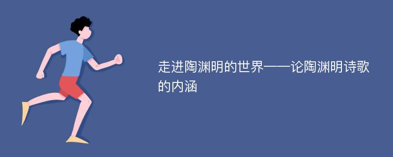 走进陶渊明的世界——论陶渊明诗歌的内涵