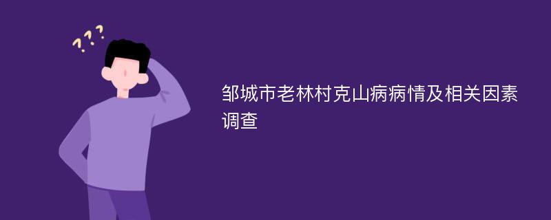 邹城市老林村克山病病情及相关因素调查