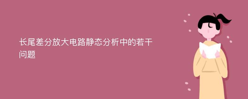 长尾差分放大电路静态分析中的若干问题