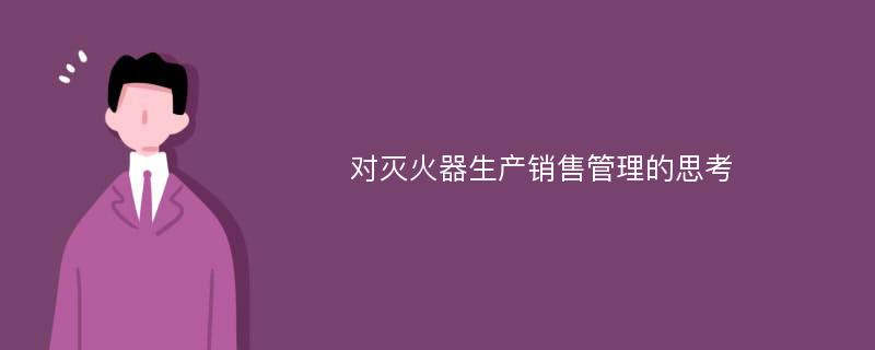 对灭火器生产销售管理的思考