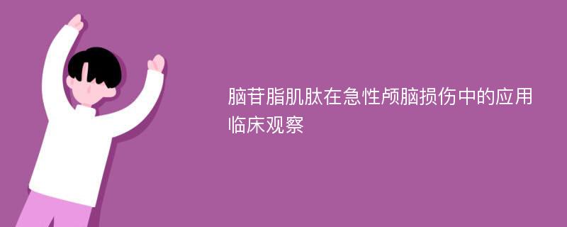 脑苷脂肌肽在急性颅脑损伤中的应用临床观察