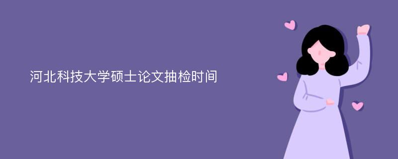 河北科技大学硕士论文抽检时间