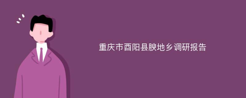 重庆市酉阳县腴地乡调研报告