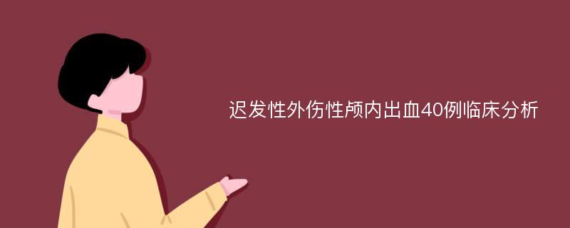 迟发性外伤性颅内出血40例临床分析