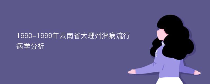 1990-1999年云南省大理州淋病流行病学分析