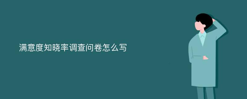 满意度知晓率调查问卷怎么写