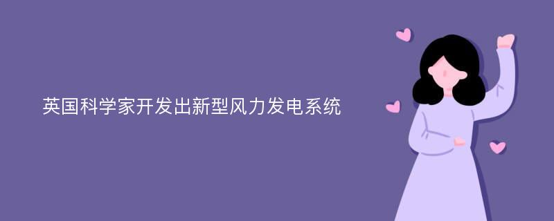 英国科学家开发出新型风力发电系统