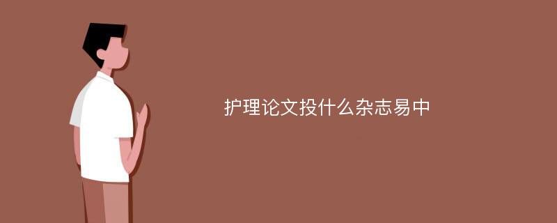 护理论文投什么杂志易中