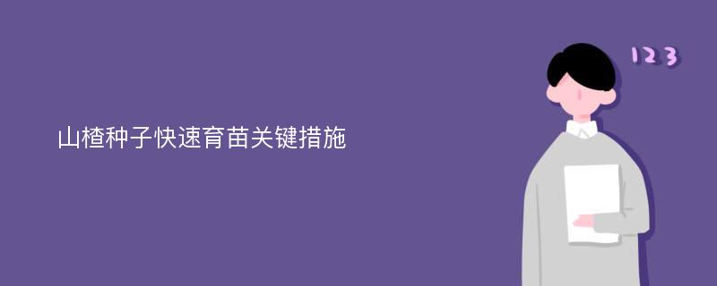 山楂种子快速育苗关键措施