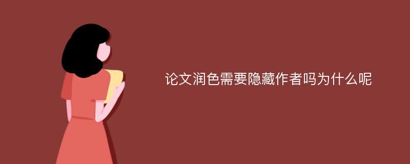 论文润色需要隐藏作者吗为什么呢