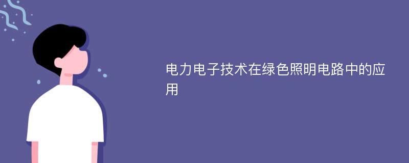 电力电子技术在绿色照明电路中的应用