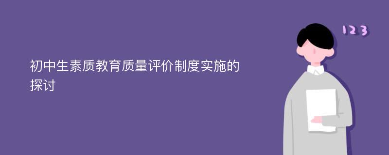 初中生素质教育质量评价制度实施的探讨